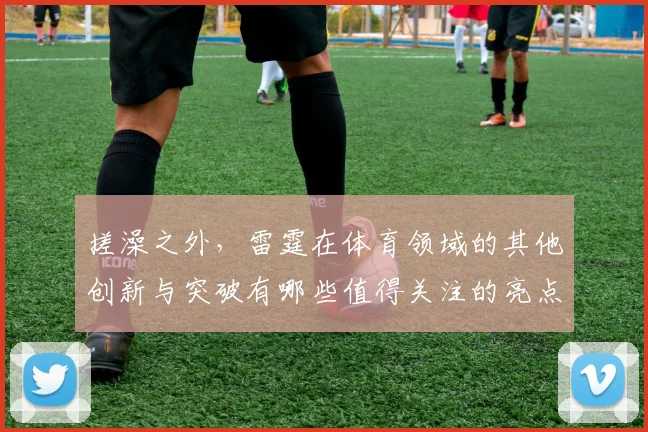 搓澡之外，雷霆在体育领域的其他创新与突破有哪些值得关注的亮点