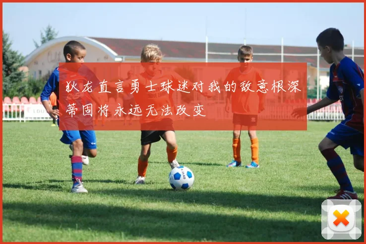 狄龙直言勇士球迷对我的敌意根深蒂固将永远无法改变